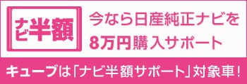 キューブは「ナビ半額サポート」対象車！