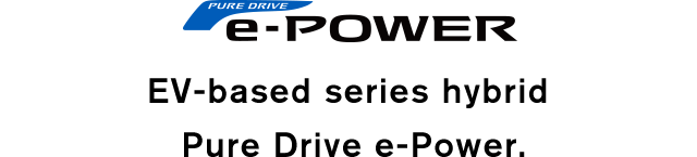 e-POWER EV-based series hybrid Pure Drive e-Power.