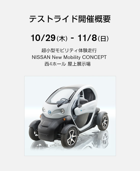 テストライド開催概要 10/29(木)–11/8(日) 超小型モビリティ体験走行 NISSAN New Mobility Concept 西4ホール 屋上展示場