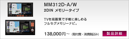 2DIN メモリータイプ MP311D-A/W 12セグを装備した地図もルートも充実のフルメディア対応スタンダードモデル 158,000円(取付費・消費税込み)