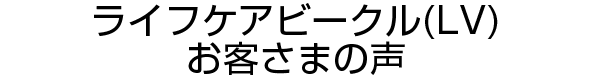 ライフケアビークル(LV) お客さまの声
