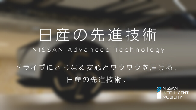 日産の先進技術 NISSAN Advanced Technology ドライブにさらなる安心とワクワクを届ける、日産の先進技術。