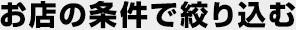 お店の条件で絞り込む