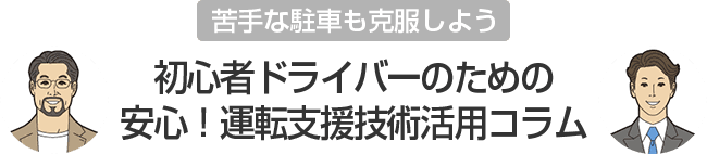 苦手な駐車も克服しよう初心者ドライバーのための安心！運転支援技術活用コラム