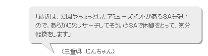 「最近は、公園やちょっとしたアミューズメントがあるＳＡも多いので、あらかじめリサーチしてそういうＳＡで休憩をとって、気分転換をします」（三重県　じんちゃん）