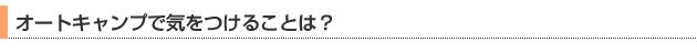 オートキャンプで気をつけることは？
