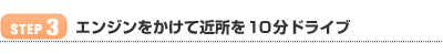 【STEP 3】エンジンをかけて近所を10分ドライブ