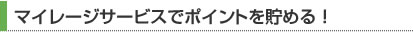 マイレージサービスでポイントを貯める！