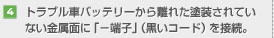 【4】トラブル車バッテリーから離れた塗装されていない金属面に「－端子」（黒いコード）を接続。