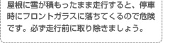 屋根に雪が積もったまま走行すると、停車時にフロントガラスに落ちてくるので危険です。必ず走行前に取り除きましょう。
