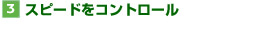 【3】スピードをコントロール