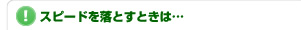 【！】スピードを落とすときは…