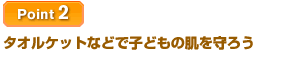 【Point 2】タオルケットなどで子供の肌を守ろう