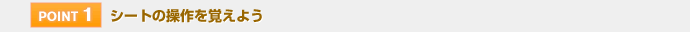 【POINT 1】シートの操作を覚えよう