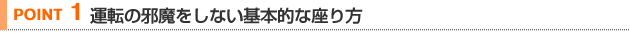 【POINT 1】運転の邪魔をしない基本的な座り方