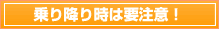 乗り降り時は要注意！