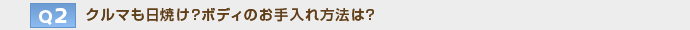 【Q2】クルマも日焼け？ボディのお手入れ方法は？
