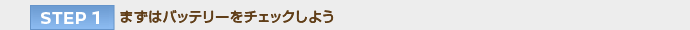 【STEP 1】まずはバッテリーをチェックしよう