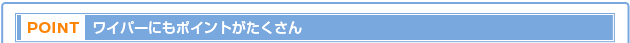 【POINT】ワイパーにもポイントがたくさん