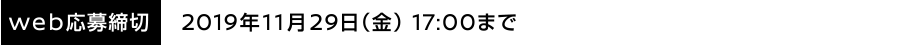 web応募締切：2019年11月29日（金）17:00まで