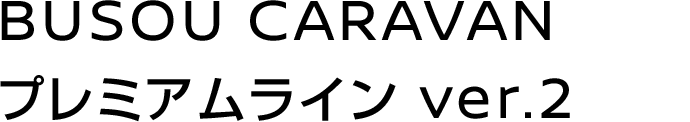 BUSOU CARAVAN プレミアムライン ver.2