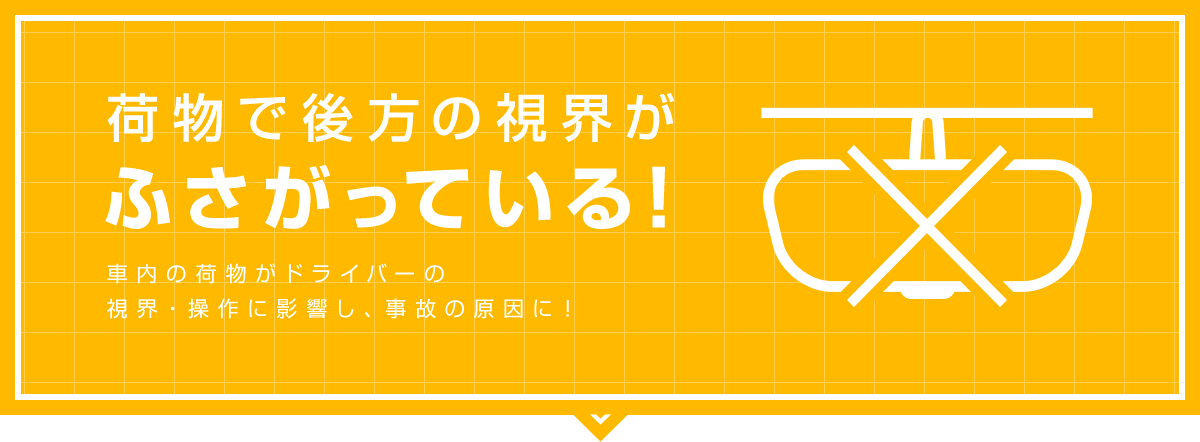 荷物で後方の視界がふさがっている！ 車内の荷物がドライバーの視界・操作に影響し、事故の原因に！