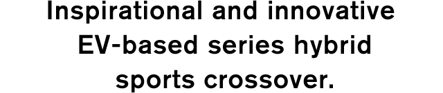 Inspirational and innovative EV-based series hybrid sports crossover.