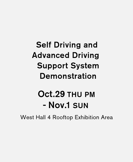 Self Driving and Advanced Driving Support System Demonstration Oct.29 THU - Nov.01 SUN West Hall 4 Rooftop Exhibition Area