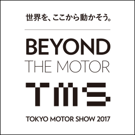 世界を、ここから動かそう。 BEYOND THE MOTOR TMS TOKYO MOTOR SHOW 2017