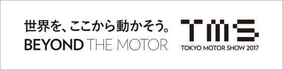世界を、ここから動かそう。 BEYOND THE MOTOR TMS TOKYO MOTOR SHOW 2017