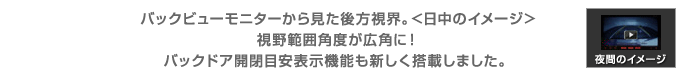 バックビューモニターから見た後方視界。＜日中のイメージ＞　視野範囲角度が広角に！　バックドア開閉目安表示機能も新しく搭載しました。