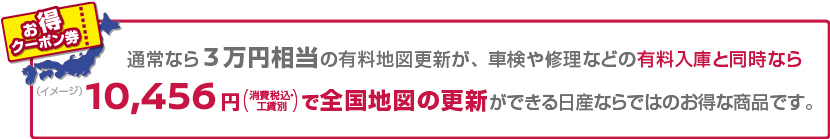 通常なら3万円相当の有料地図更新が、車検や修理などの有料入庫と同時なら10,265円（消費税込・工賃別）で全国地図の更新ができる日産ならではのお得な商品です。