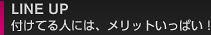 LINE UP 付けてる人には、メリットいっぱい！