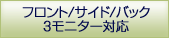 フロント/サイド/バック 3モニター対応
