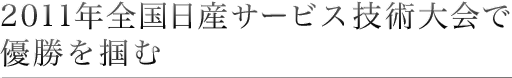 2011年全国日産サービス技術大会で優勝を掴む