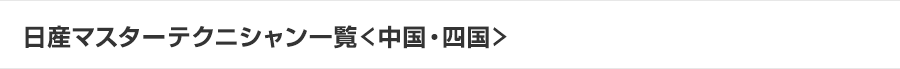日産マスターテクニシャン一覧＜中国・四国＞