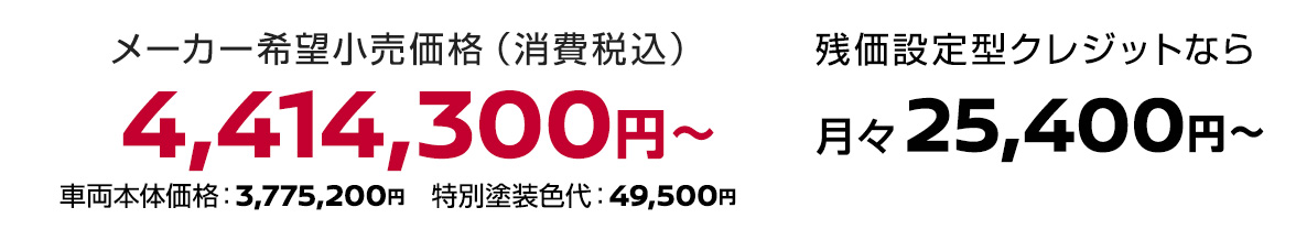 メーカー希望小売価格（消費税込）4,414,300円〜 残価設定型クレジットなら月々25,400円〜 車両本体価格：3,775,200円、特別塗装色代：49,500円