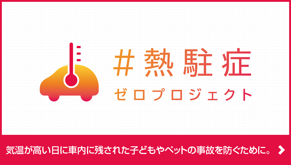 #熱駐症ゼロプロジェクト 気温が高い日に車内に残された子どもやペットの事故を防ぐために。