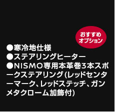 寒冷地仕様、ステアリングヒーター、NISMO専用本革巻3本スポークステアリング（レッドセンターマーク、レッドステッチ、ガンメタクローム加飾付）