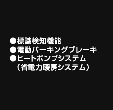 標識検知機能（進入禁止）、電動パーキングブレーキ、ヒートポンプシステム（省電力暖房システム）